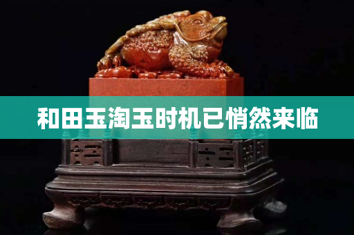 和田玉淘玉时机已悄然来临