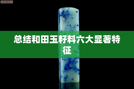 总结和田玉籽料六大显著特征