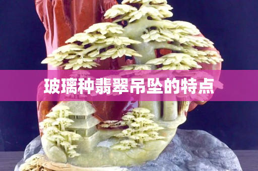 玻璃种翡翠吊坠的特点