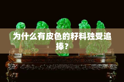 为什么有皮色的籽料独受追捧？