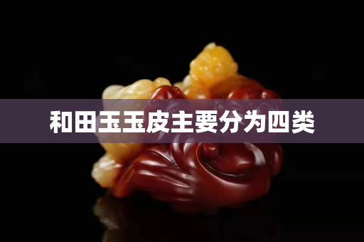 和田玉玉皮主要分为四类