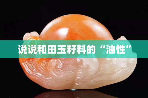说说和田玉籽料的“油性”