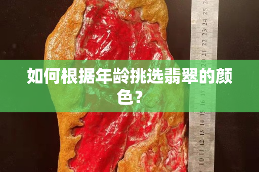 如何根据年龄挑选翡翠的颜色？