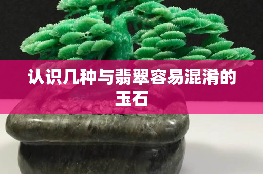 认识几种与翡翠容易混淆的玉石