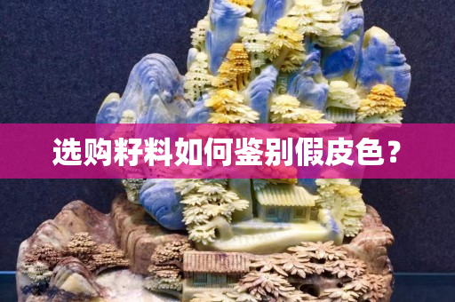 选购籽料如何鉴别假皮色？