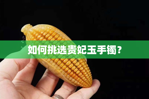 如何挑选贵妃玉手镯？