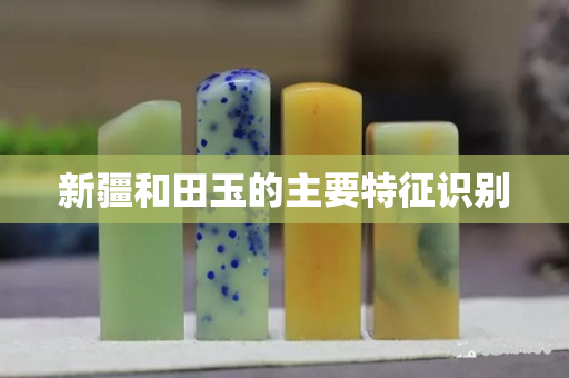 新疆和田玉的主要特征识别