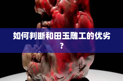 如何判断和田玉雕工的优劣?