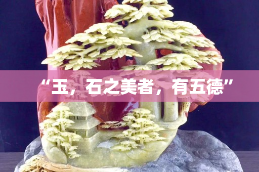 “玉，石之美者，有五德”