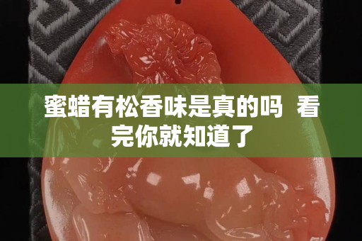 蜜蜡有松香味是真的吗  看完你就知道了