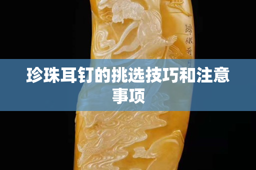 珍珠耳钉的挑选技巧和注意事项