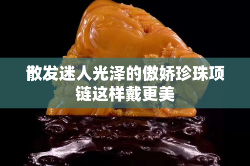 散发迷人光泽的傲娇珍珠项链这样戴更美