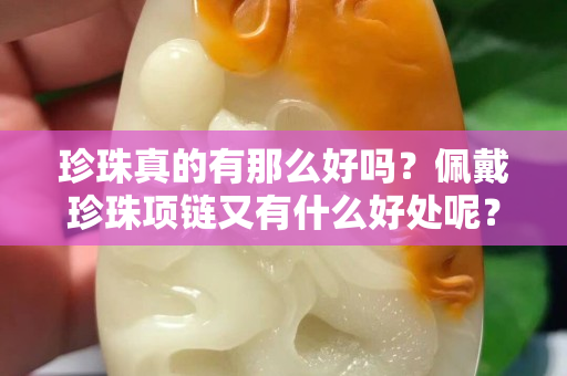 珍珠真的有那么好吗？佩戴珍珠项链又有什么好处呢？