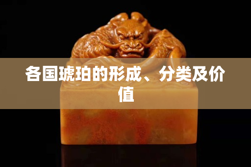 各国琥珀的形成、分类及价值