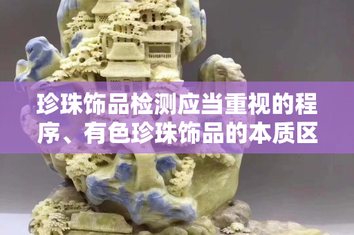 珍珠饰品检测应当重视的程序、有色珍珠饰品的本质区分
