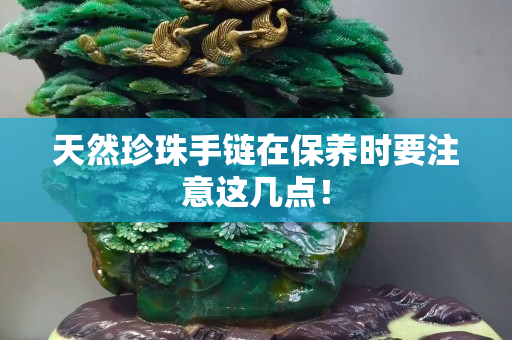 天然珍珠手链在保养时要注意这几点！