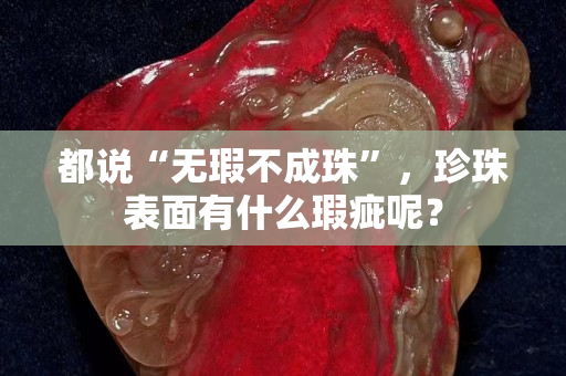 都说“无瑕不成珠”，珍珠表面有什么瑕疵呢？