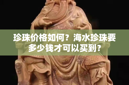 珍珠价格如何？海水珍珠要多少钱才可以买到？