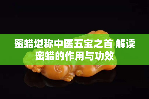 蜜蜡堪称中医五宝之首 解读蜜蜡的作用与功效
