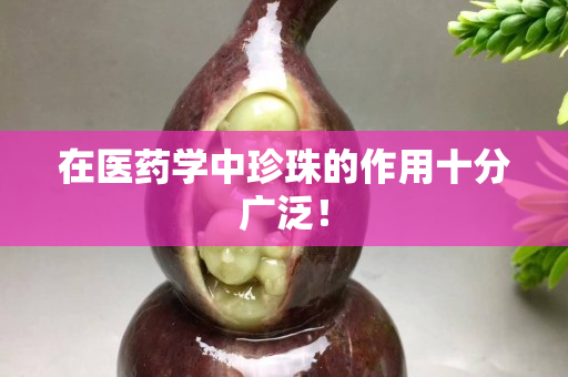 在医药学中珍珠的作用十分广泛！