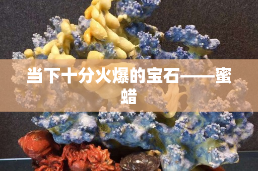 当下十分火爆的宝石——蜜蜡
