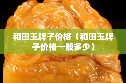 和田玉牌子价格（和田玉牌子价格一般多少）