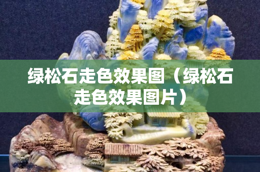 绿松石走色效果图（绿松石走色效果图片）