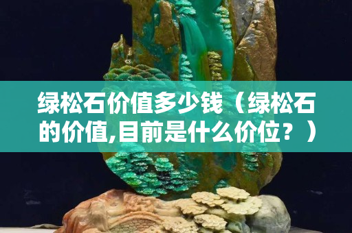 绿松石价值多少钱（绿松石的价值,目前是什么价位？）