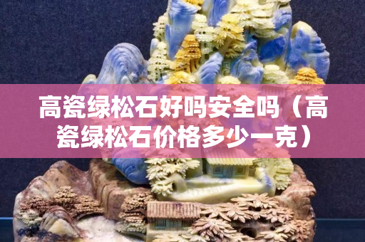 高瓷绿松石好吗安全吗（高瓷绿松石价格多少一克）