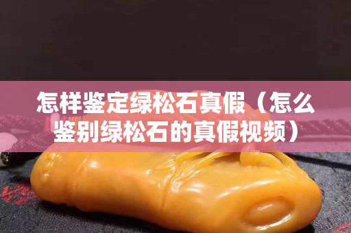 怎样鉴定绿松石真假（怎么鉴别绿松石的真假视频）