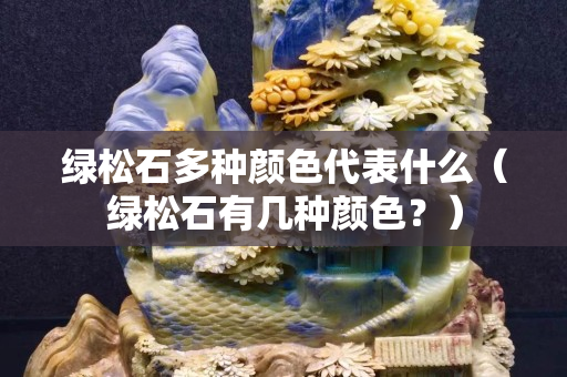 绿松石多种颜色代表什么（绿松石有几种颜色？）