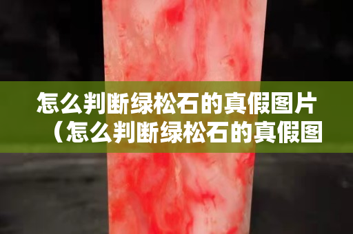 怎么判断绿松石的真假图片（怎么判断绿松石的真假图片对比）
