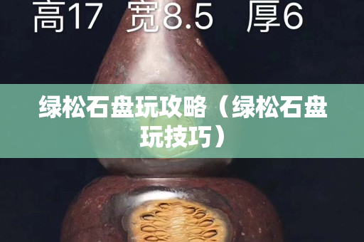 绿松石盘玩攻略（绿松石盘玩技巧）