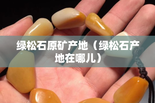 绿松石原矿产地（绿松石产地在哪儿）