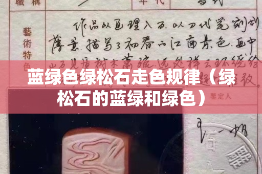 蓝绿色绿松石走色规律（绿松石的蓝绿和绿色）
