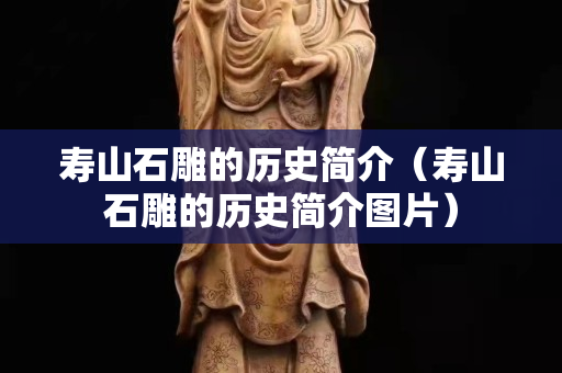 寿山石雕的历史简介（寿山石雕的历史简介图片）