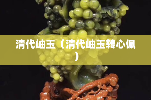 清代岫玉（清代岫玉转心佩）