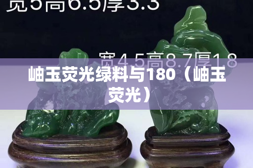 岫玉荧光绿料与180（岫玉 荧光）