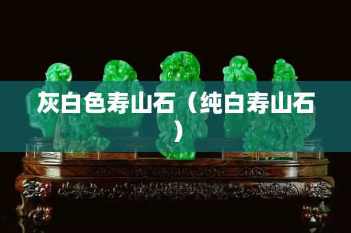 灰白色寿山石（纯白寿山石）