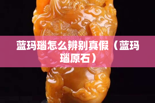 蓝玛瑙怎么辨别真假（蓝玛瑙原石）