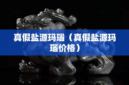 真假盐源玛瑙（真假盐源玛瑙价格）