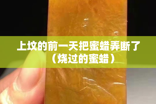 上坟的前一天把蜜蜡弄断了（烧过的蜜蜡）