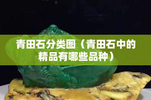 青田石分类图（青田石中的精品有哪些品种）