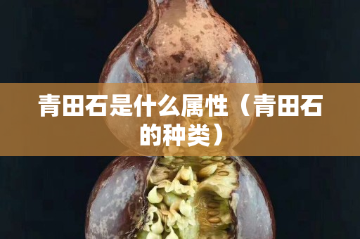青田石是什么属性（青田石的种类）