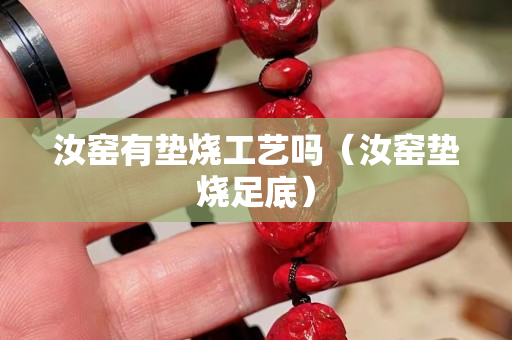 汝窑有垫烧工艺吗（汝窑垫烧足底）