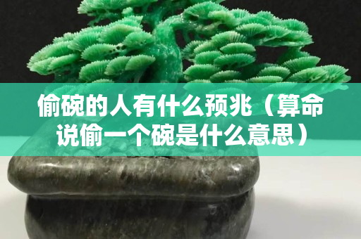 偷碗的人有什么预兆（算命说偷一个碗是什么意思）