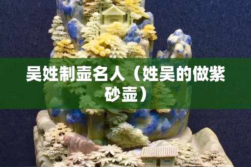 吴姓制壶名人（姓吴的做紫砂壶）