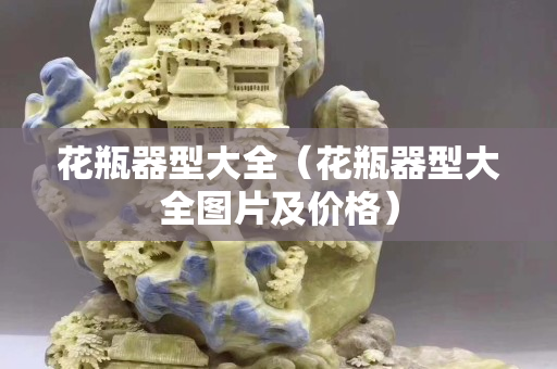 花瓶器型大全（花瓶器型大全图片及价格）