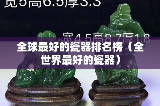 全球最好的瓷器排名榜（全世界最好的瓷器）