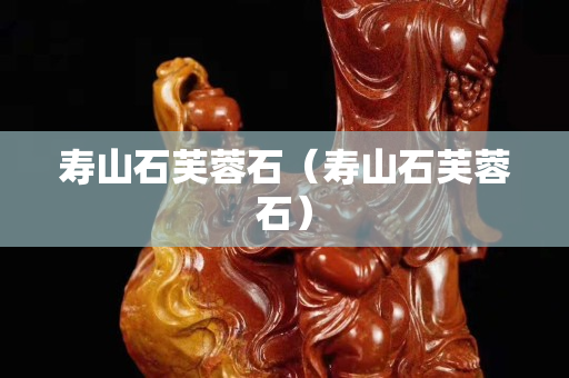 寿山石芙蓉石（寿山石芙蓉石）